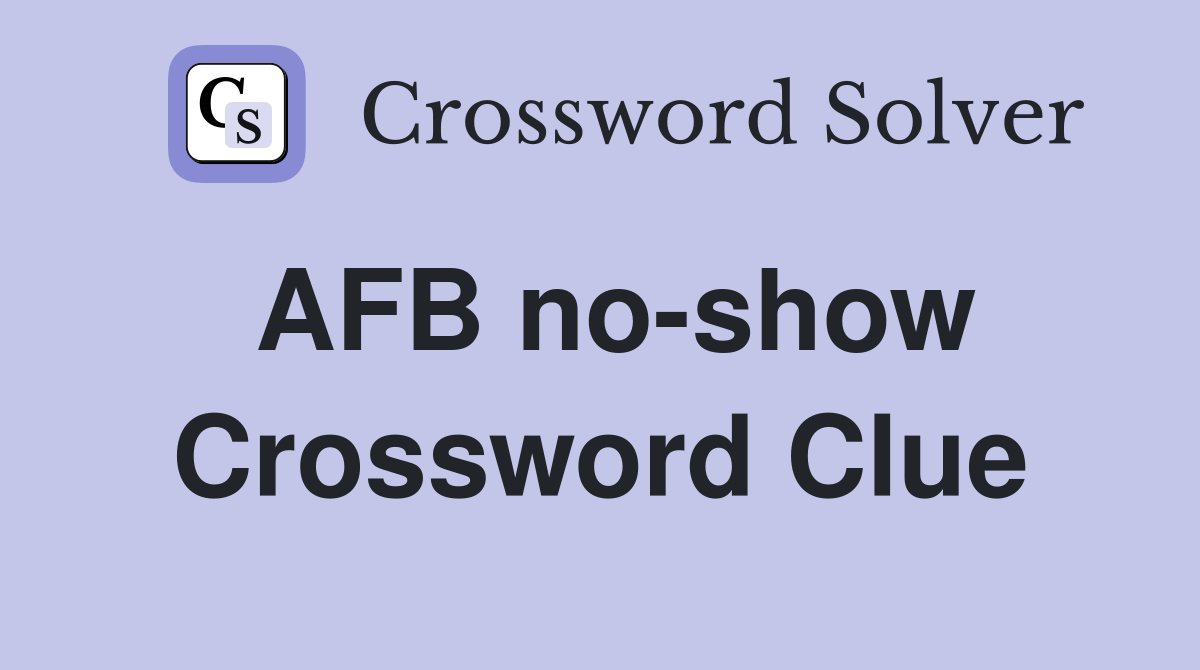 AFB no-show Crossword Clue