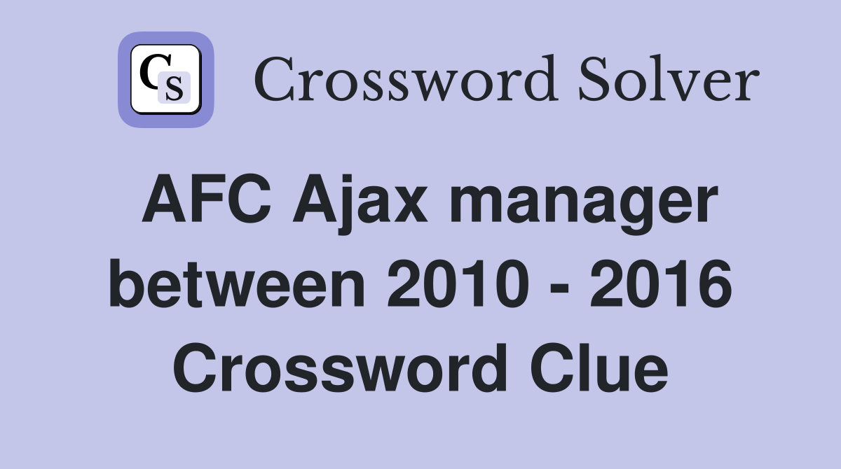AFC Ajax manager between 2010 - 2016 Crossword Clue