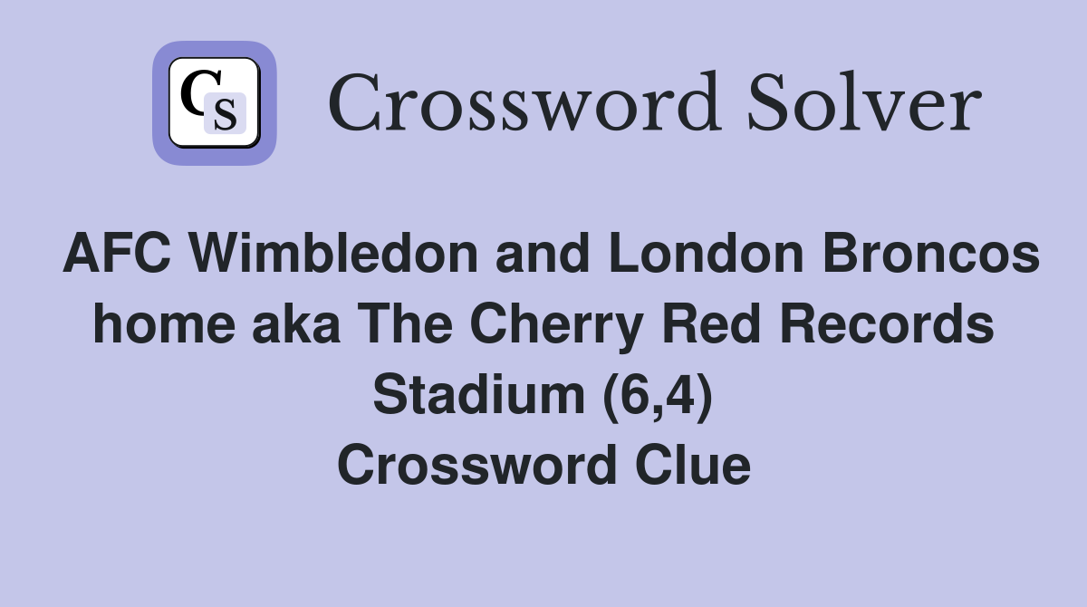 AFC Wimbledon and London Broncos home aka The Cherry Red Records Stadium (6,4) Crossword Clue