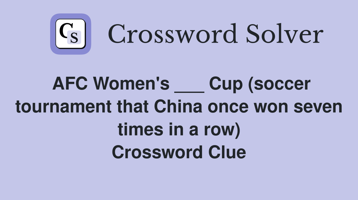 AFC Women's ___ Cup (soccer tournament that China once won seven times in a row) Crossword Clue