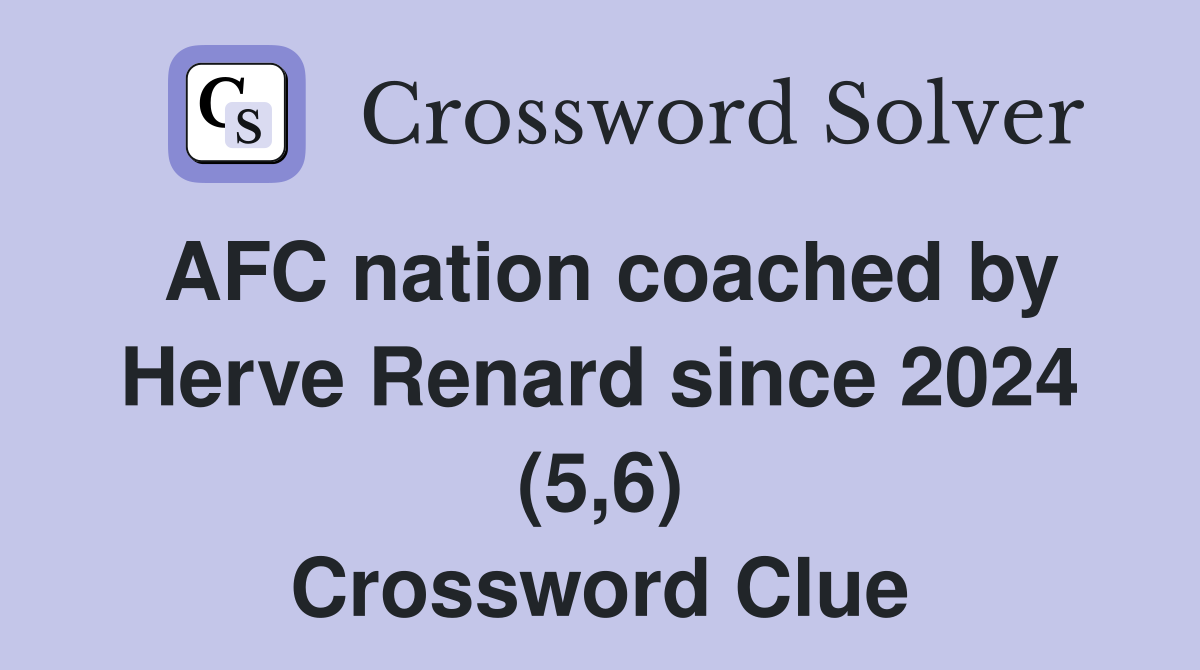AFC nation coached by Herve Renard since 2024 (5,6) Crossword Clue