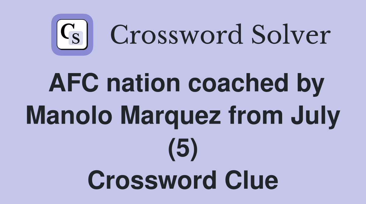 AFC nation coached by Manolo Marquez from July (5) Crossword Clue