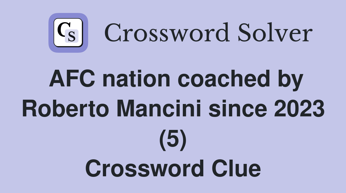 AFC nation coached by Roberto Mancini since 2023 (5) Crossword Clue