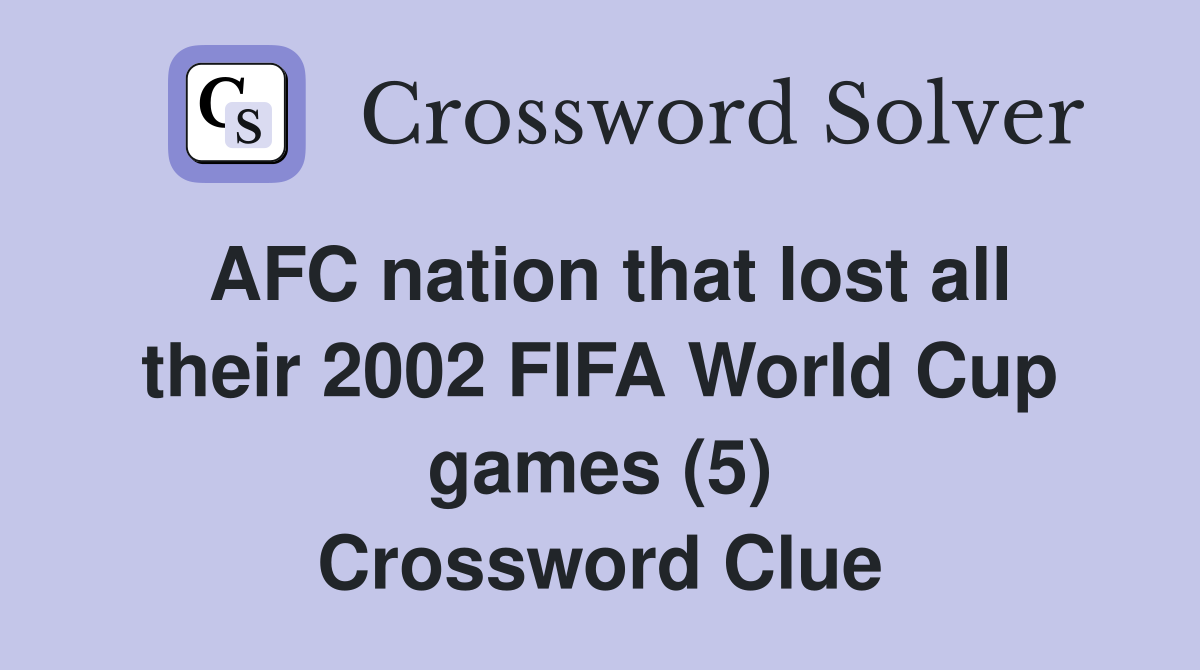 AFC nation that lost all their 2002 FIFA World Cup games (5) Crossword Clue
