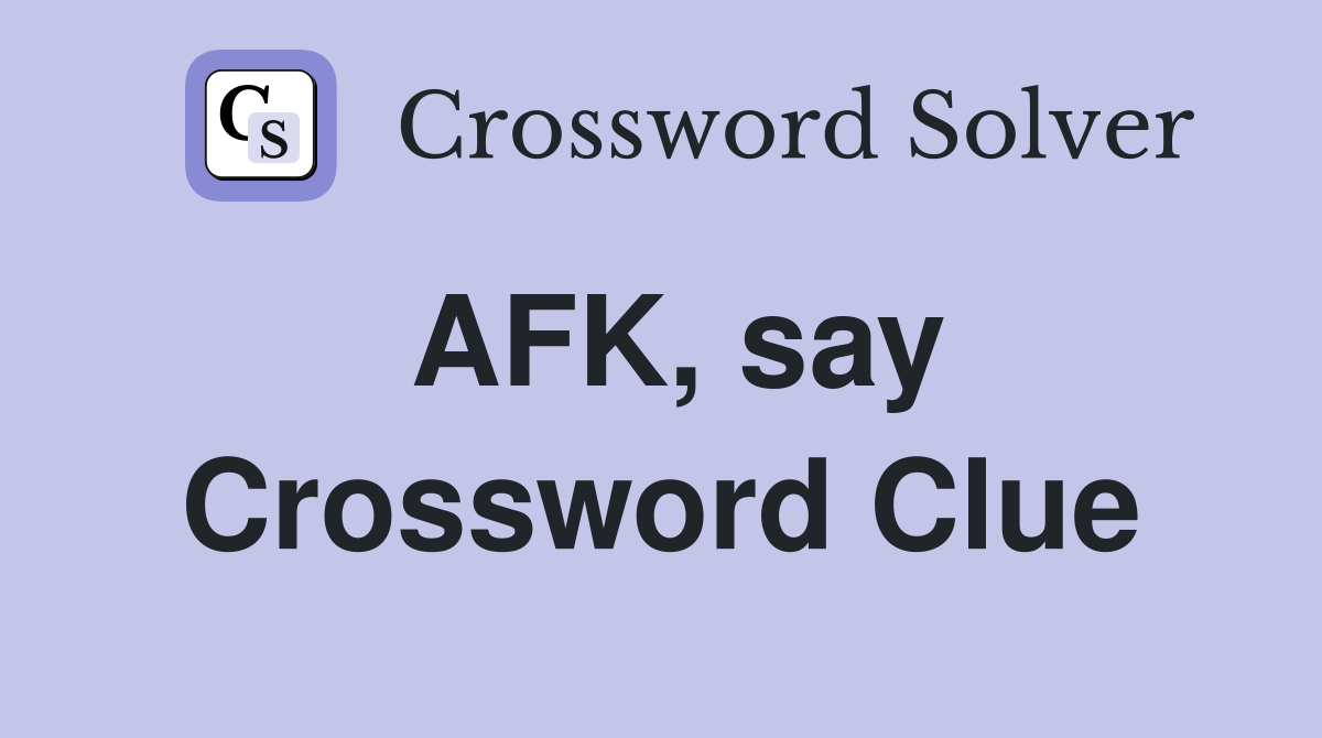 AFK, say Crossword Clue