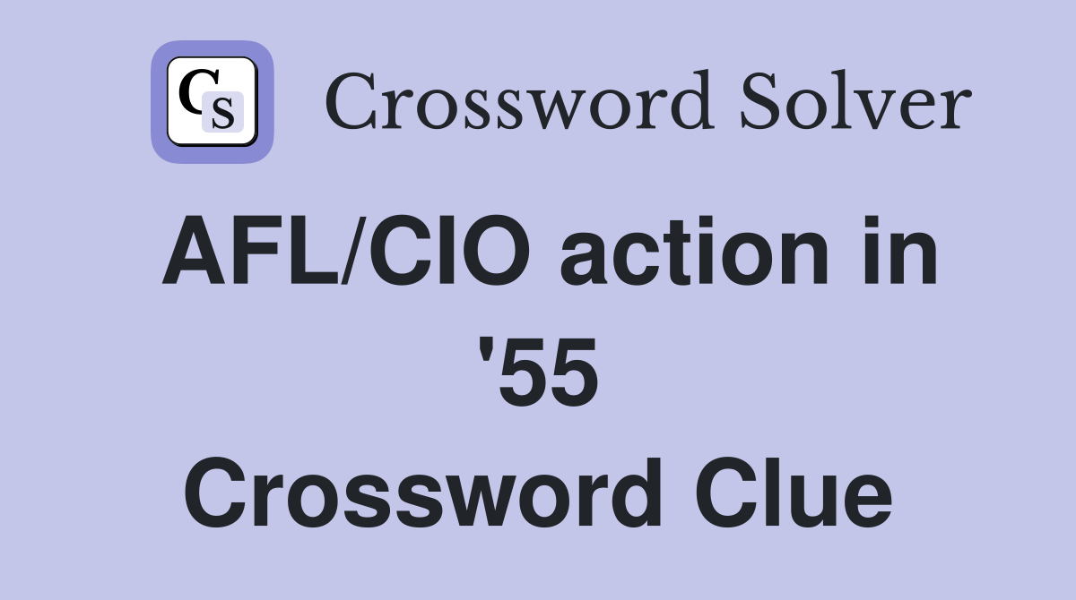 AFL/CIO action in '55 Crossword Clue