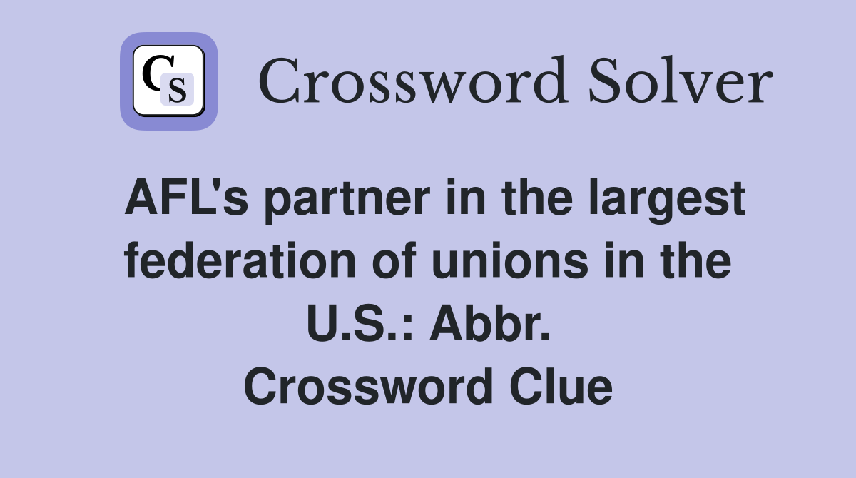 AFL's partner in the largest federation of unions in the U.S.: Abbr. Crossword Clue