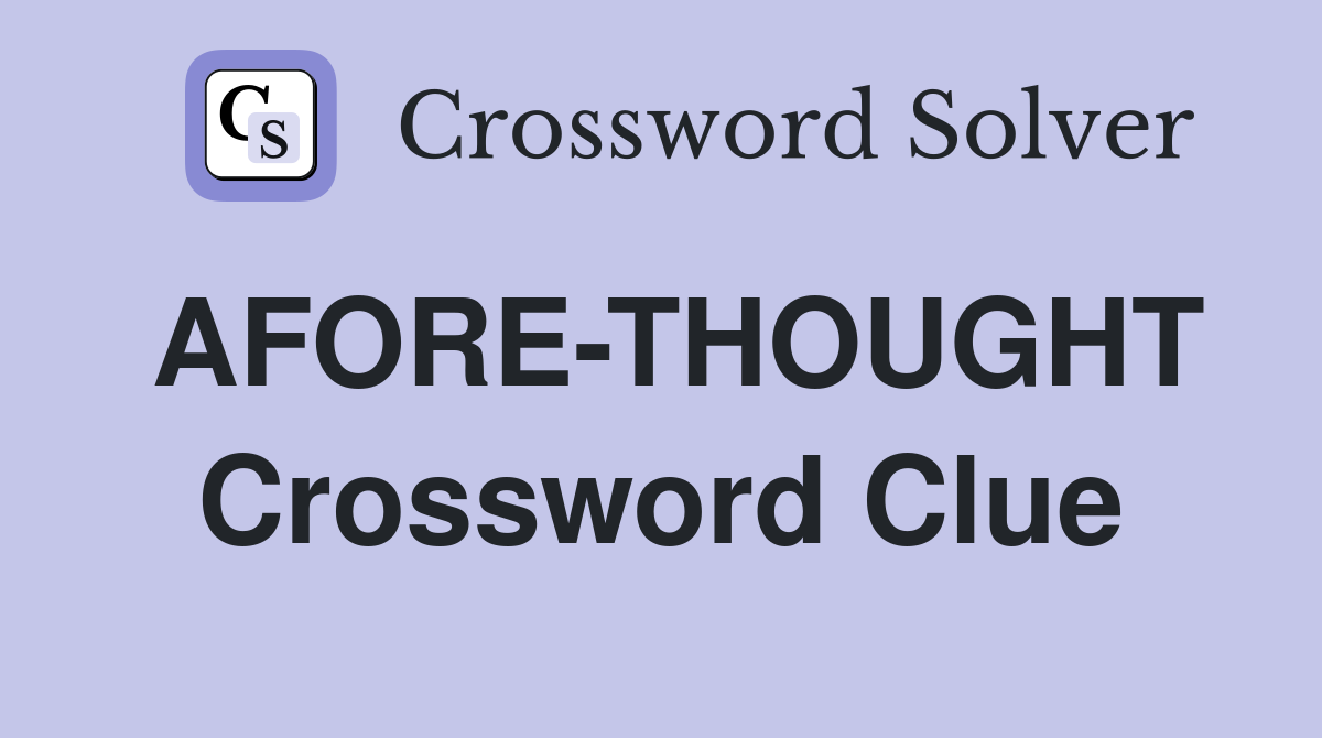 AFORE-THOUGHT Crossword Clue