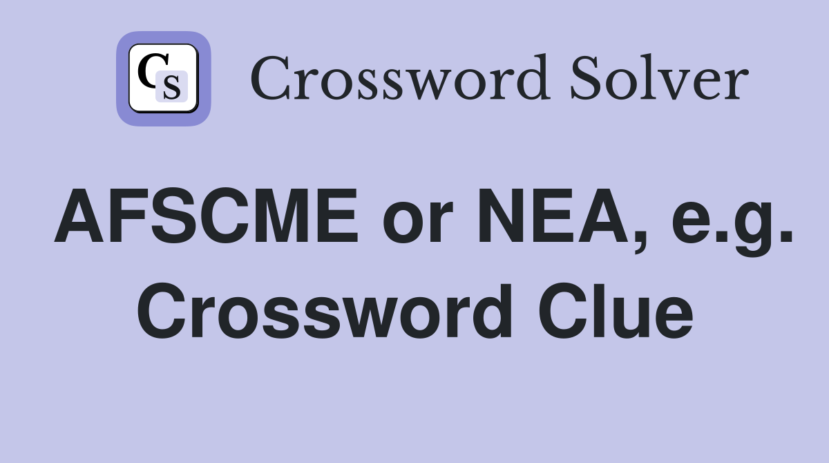 AFSCME or NEA, e.g. Crossword Clue