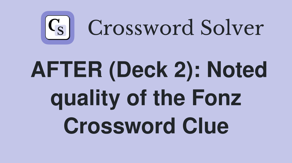 AFTER (Deck 2): Noted quality of the Fonz Crossword Clue