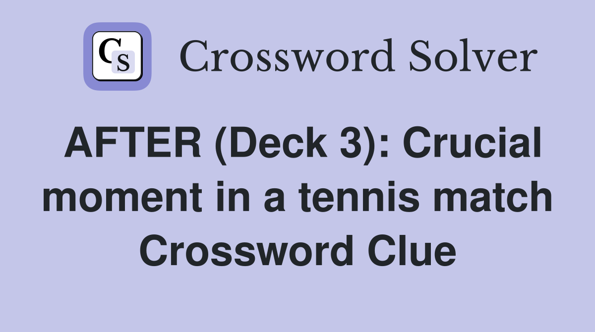 AFTER (Deck 3): Crucial moment in a tennis match Crossword Clue