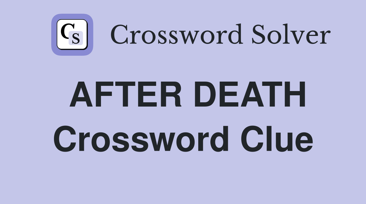 AFTER DEATH Crossword Clue