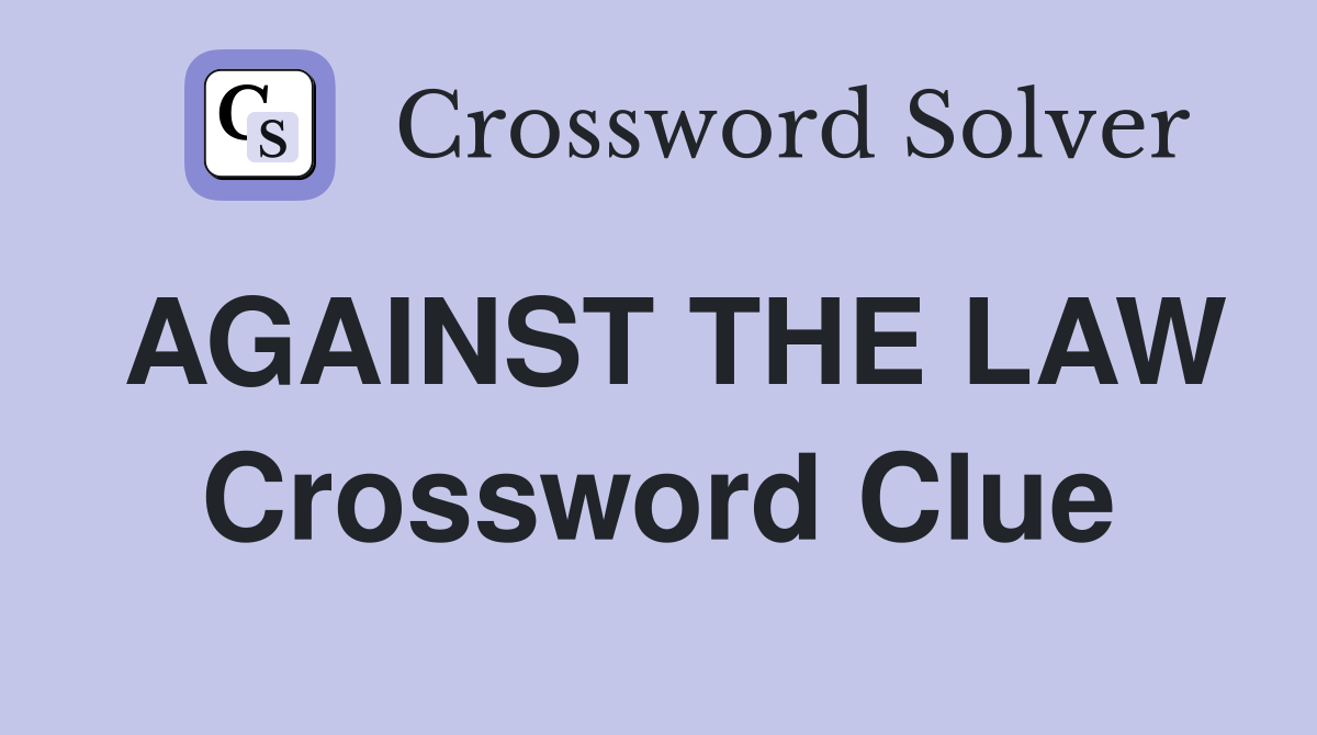 AGAINST THE LAW Crossword Clue
