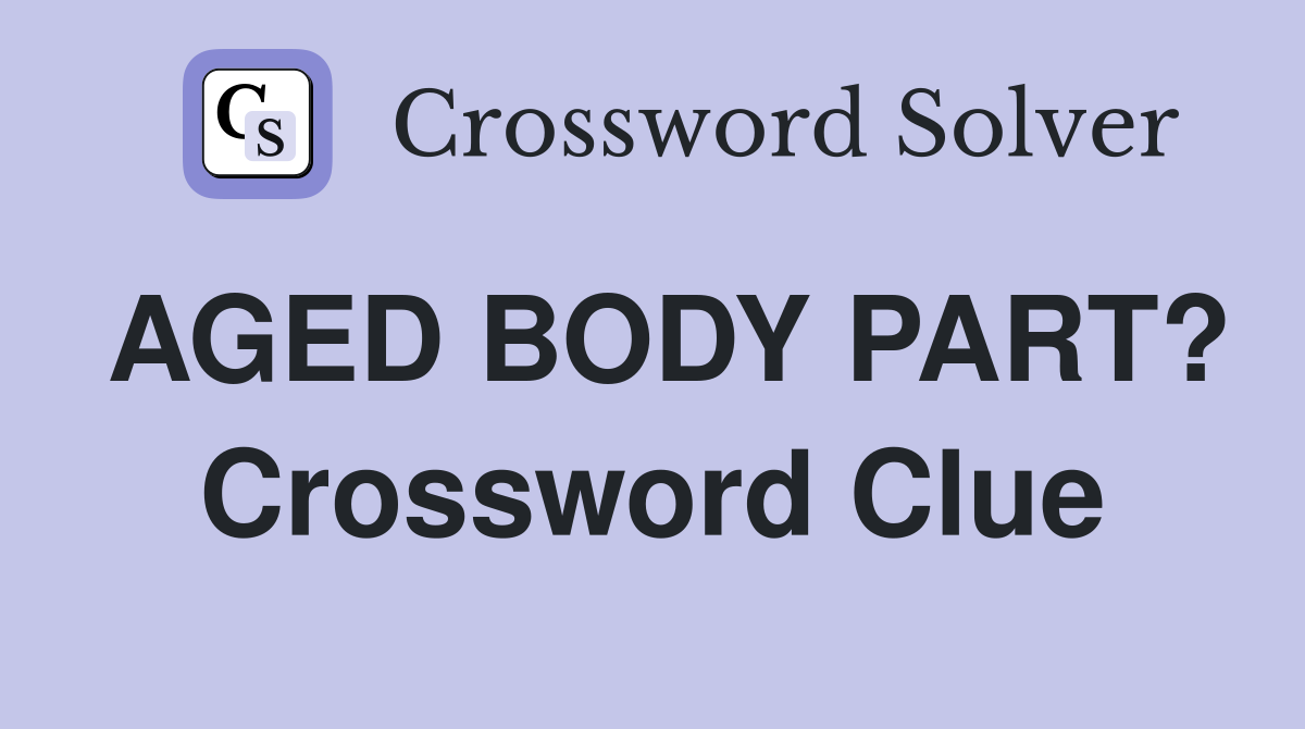 AGED BODY PART? Crossword Clue