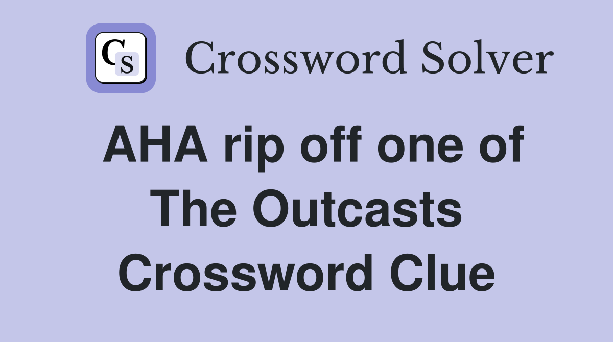 AHA rip off one of The Outcasts Crossword Clue