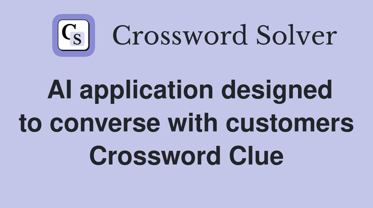 AI application designed to converse with customers Crossword Clue
