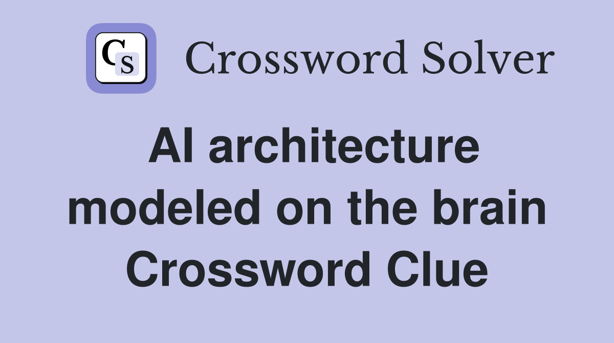 AI architecture modeled on the brain Crossword Clue