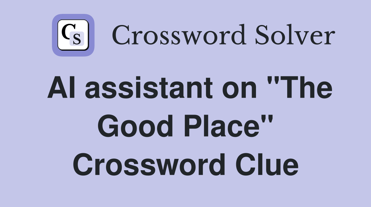 AI assistant on "The Good Place" Crossword Clue