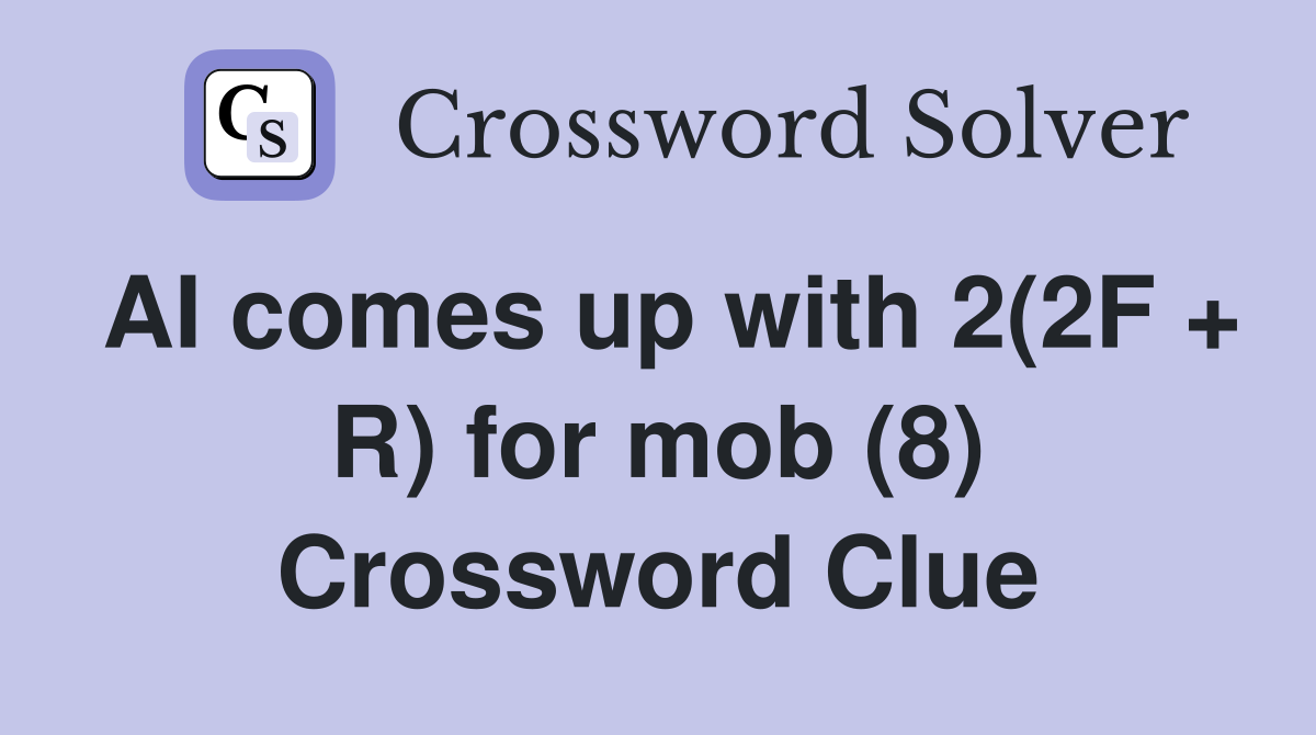 AI comes up with 2(2F + R) for mob (8) Crossword Clue
