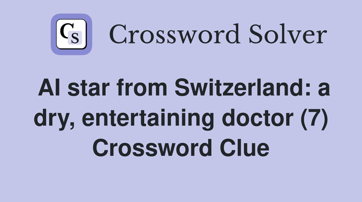 AI star from Switzerland: a dry, entertaining doctor (7) Crossword Clue