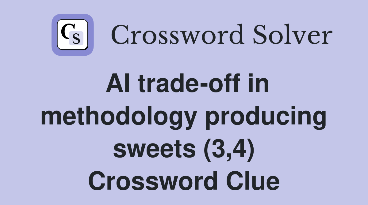 AI trade-off in methodology producing sweets (3,4) Crossword Clue
