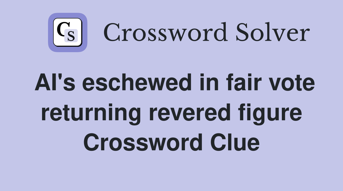 AI's eschewed in fair vote returning revered figure Crossword Clue