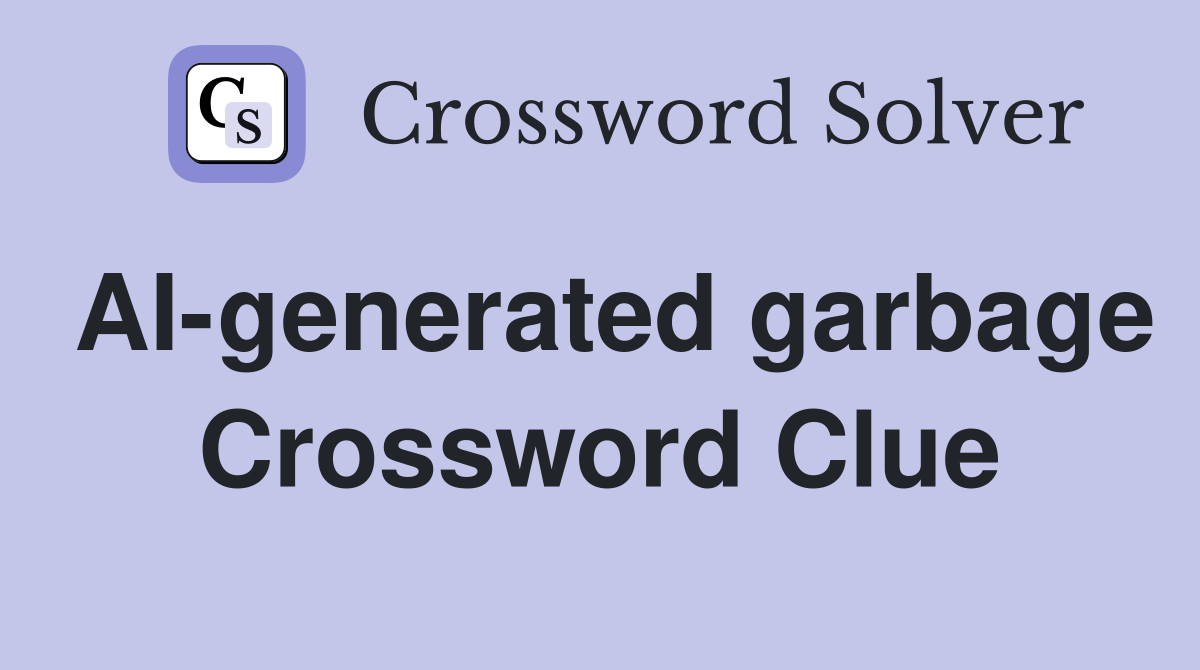 AI-generated garbage Crossword Clue