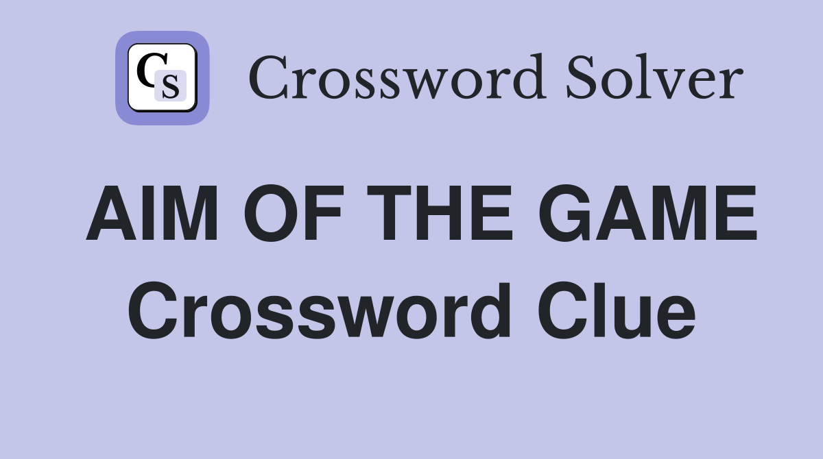 AIM OF THE GAME Crossword Clue