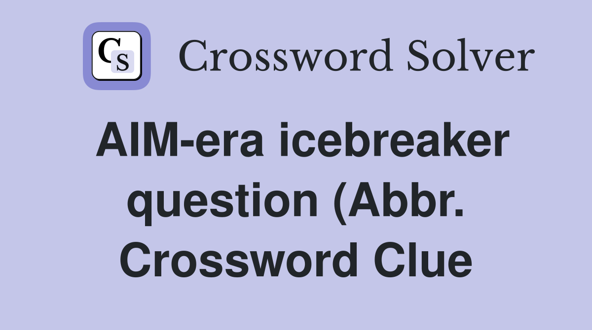 AIM era icebreaker question (Abbr ) Crossword Clue Answers AIM era icebreaker question (Abbr ) Crossword Clue Answers