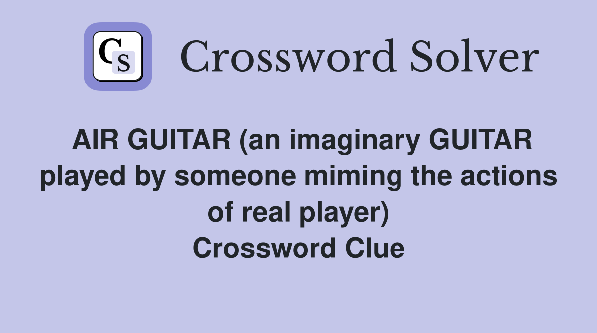 AIR GUITAR (an imaginary GUITAR played by someone miming the actions of real player) Crossword Clue