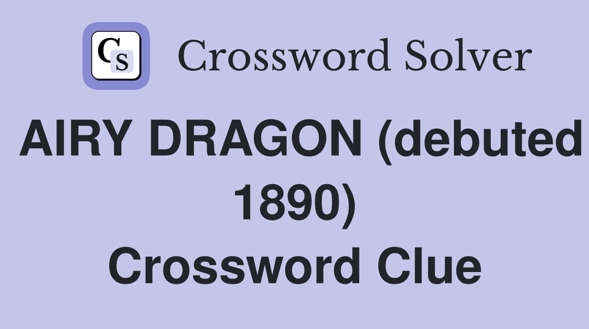 AIRY DRAGON (debuted 1890) Crossword Clue