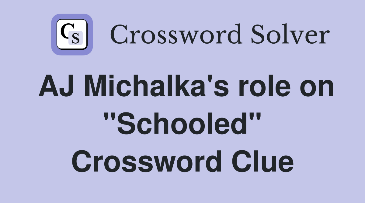 AJ Michalka's role on "Schooled" Crossword Clue