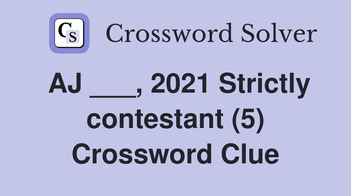 AJ ___, 2021 Strictly contestant (5) Crossword Clue