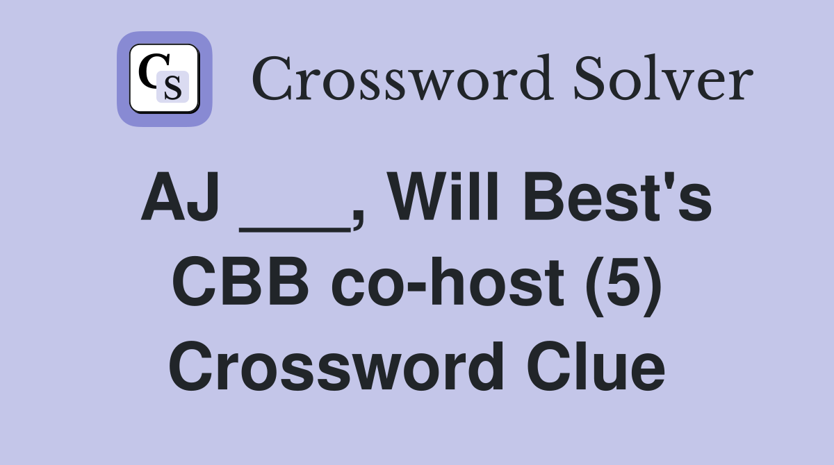 AJ ___, Will Best's CBB co-host (5) Crossword Clue