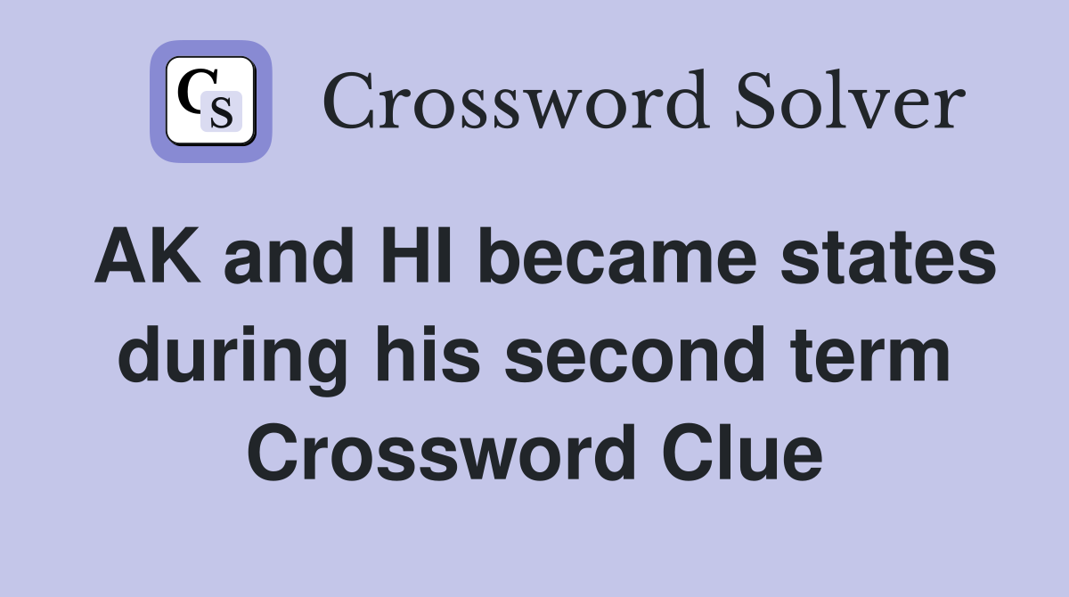 AK and HI became states during his second term Crossword Clue