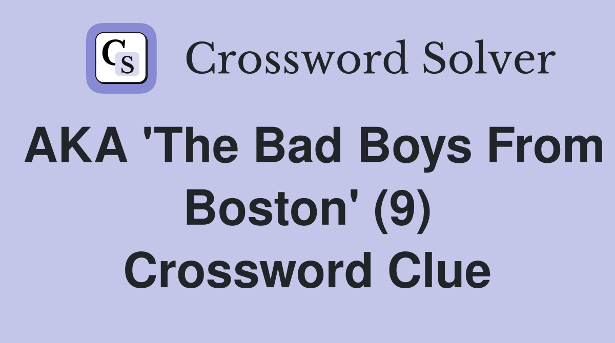 AKA 'The Bad Boys From Boston' (9) Crossword Clue