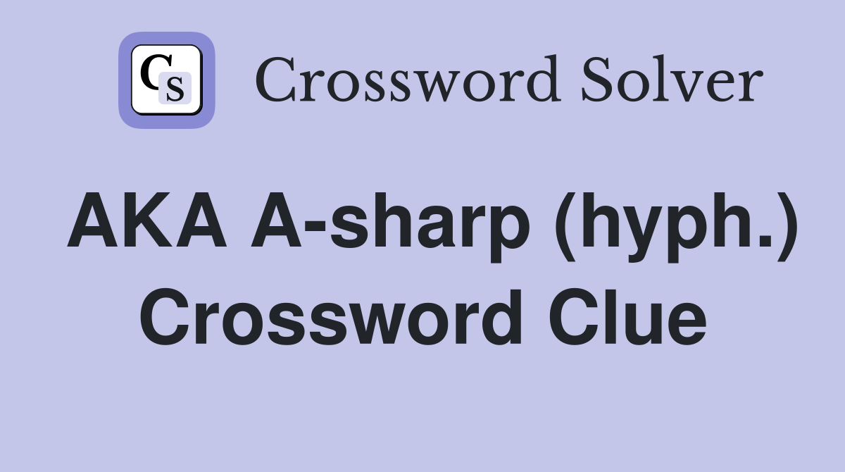 AKA A-sharp (hyph.) Crossword Clue