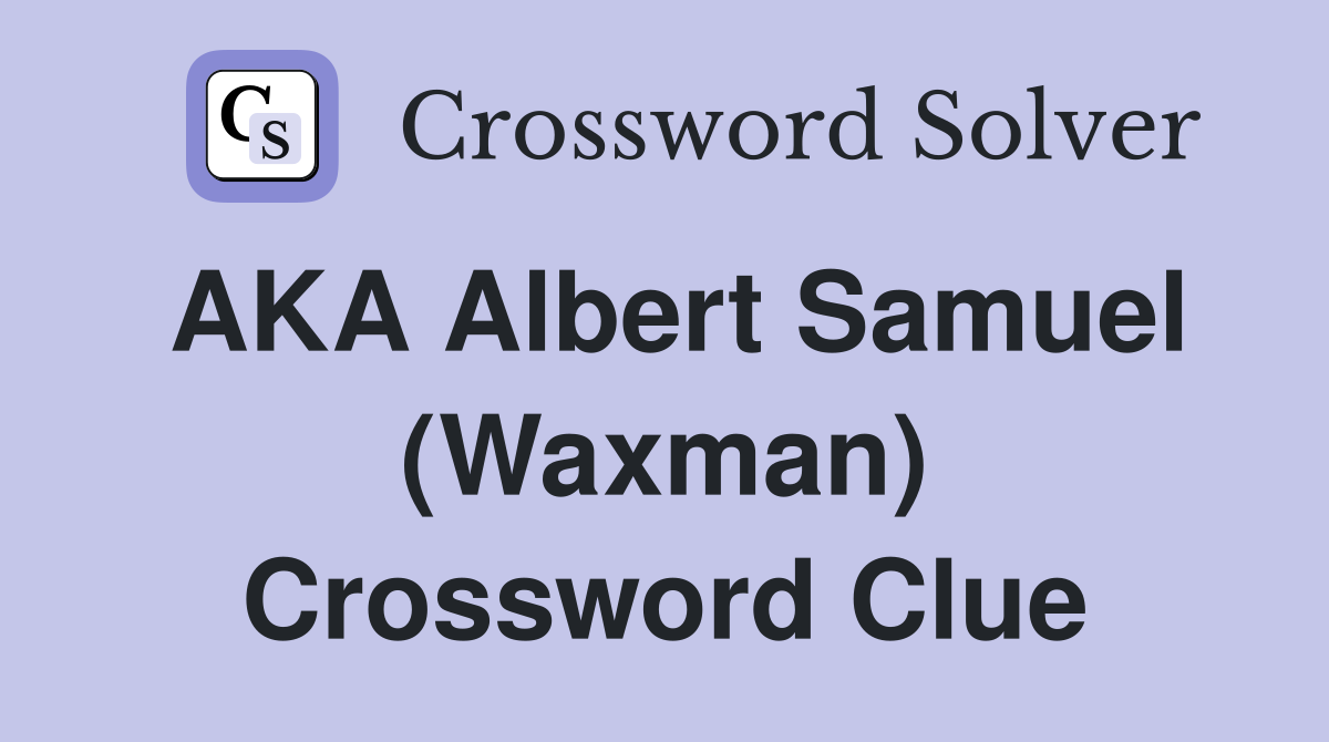 AKA Albert Samuel (Waxman) Crossword Clue