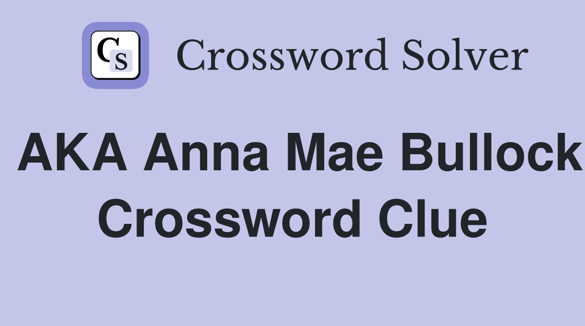 AKA Anna Mae Bullock Crossword Clue
