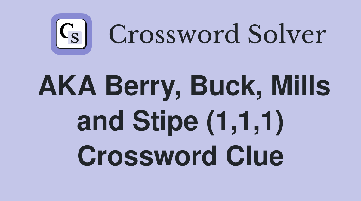 AKA Berry, Buck, Mills and Stipe (1,1,1) Crossword Clue