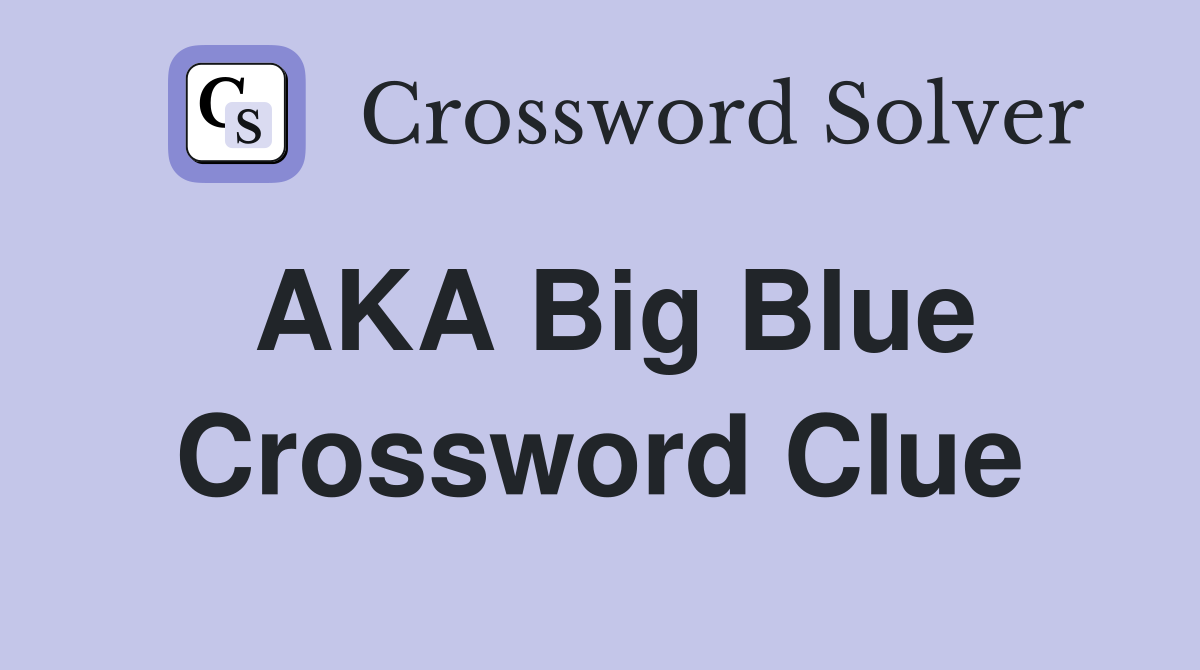 AKA Big Blue Crossword Clue