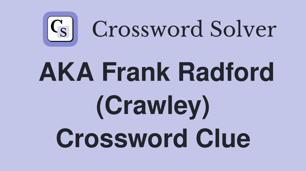 AKA Frank Radford (Crawley) Crossword Clue