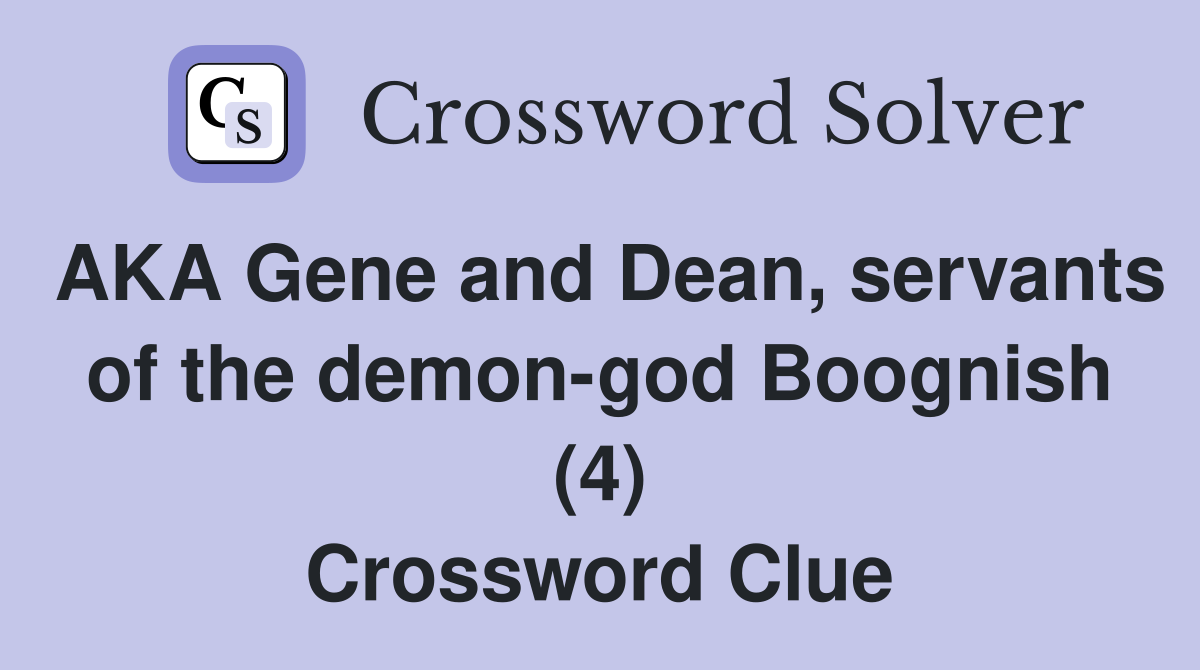 AKA Gene and Dean, servants of the demon-god Boognish (4) Crossword Clue