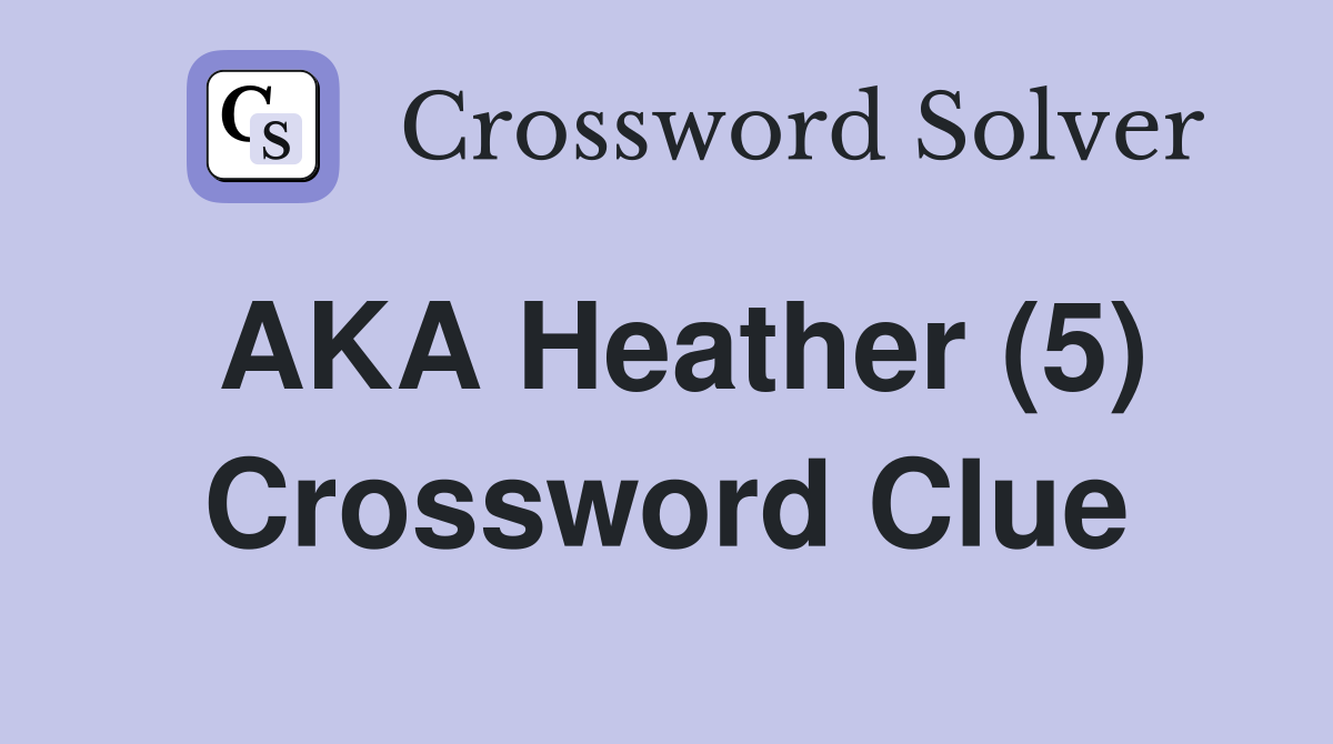 AKA Heather (5) Crossword Clue