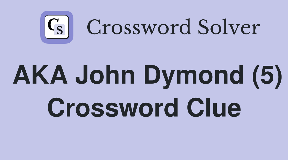 AKA John Dymond (5) Crossword Clue