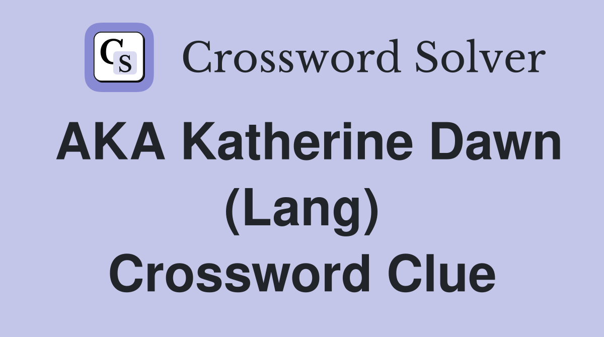 AKA Katherine Dawn (Lang) Crossword Clue