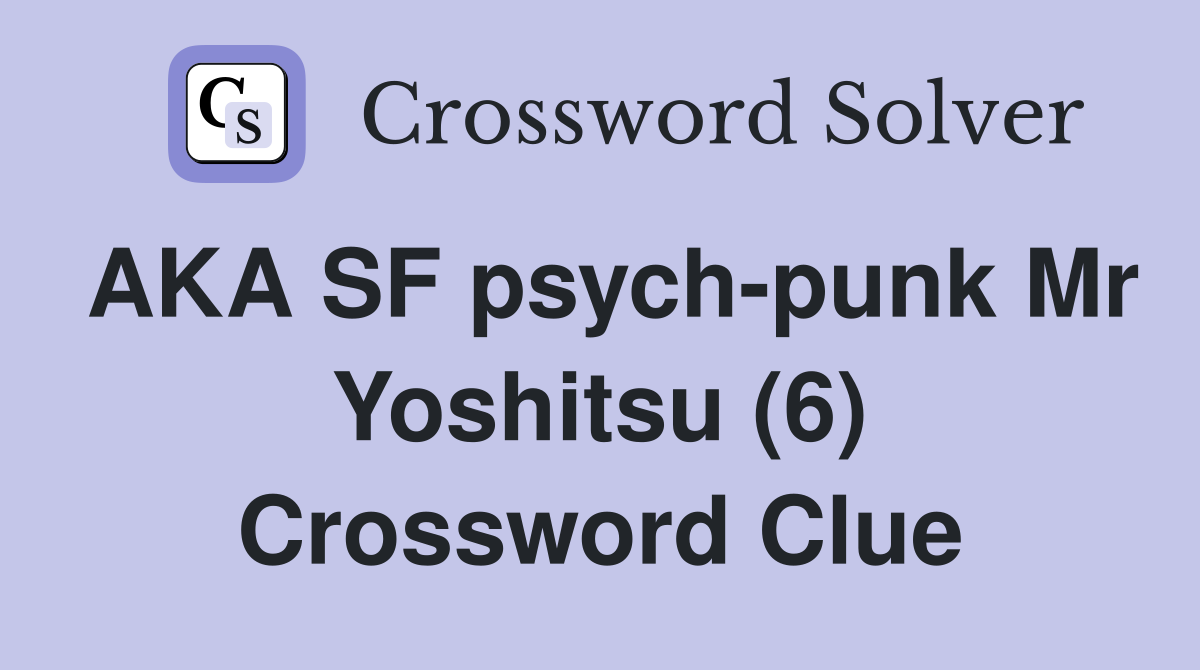 AKA SF psych-punk Mr Yoshitsu (6) Crossword Clue