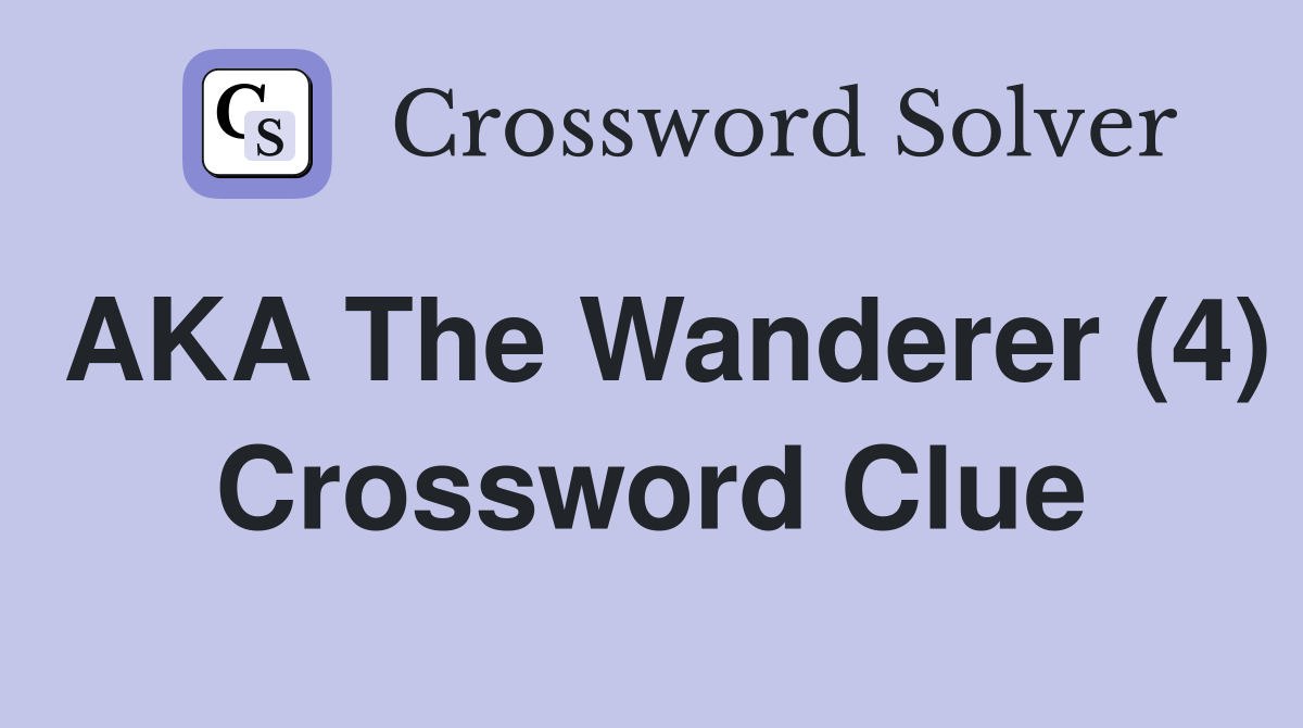 AKA The Wanderer (4) Crossword Clue
