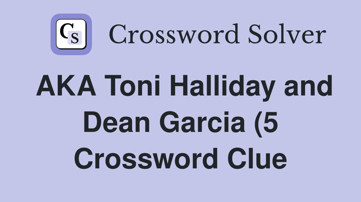 AKA Toni Halliday and Dean Garcia (5) Crossword Clue Answers AKA Toni Halliday and Dean Garcia (5) Crossword Clue Answers