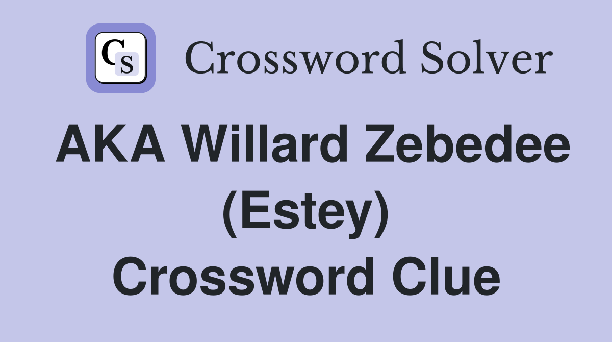 AKA Willard Zebedee (Estey) Crossword Clue